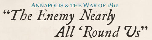 The Enemy Nearly All Round Us - Website about Annapolis and the War of 1812